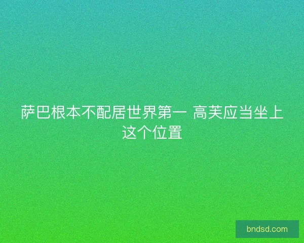 萨巴根本不配居世界第一 高芙应当坐上这个位置